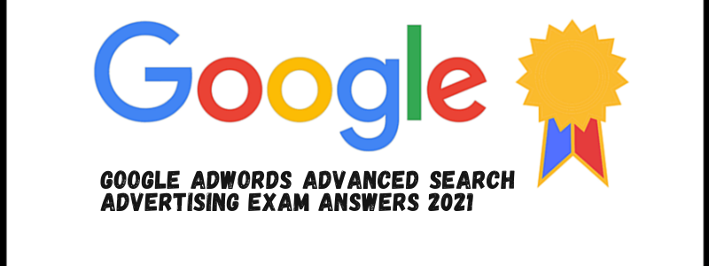 Google AdWords Advanced Search Advertising Exam Answers 2021