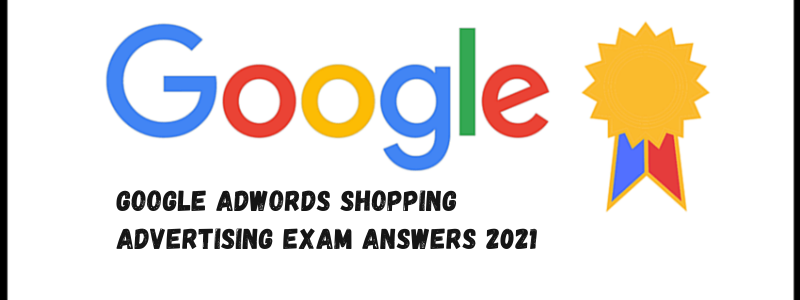 Google AdWords Shopping Advertising Exam Answers 2021