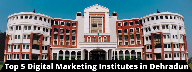 Top 5 Digital Marketing Institutes in Dehradun 2023 [Updated]